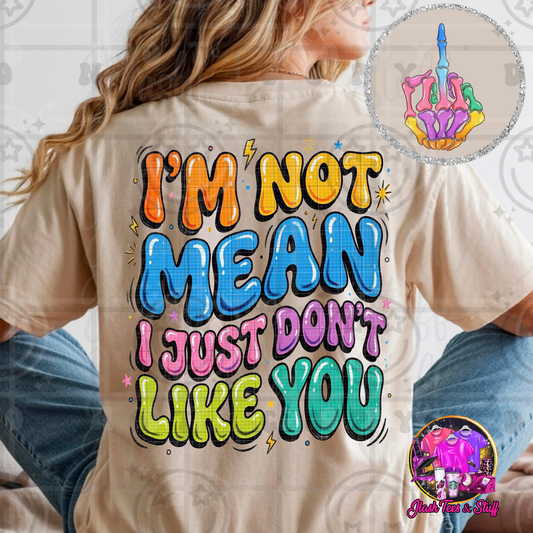 I'm Not Mean I Just Don't Like You | Front and Back