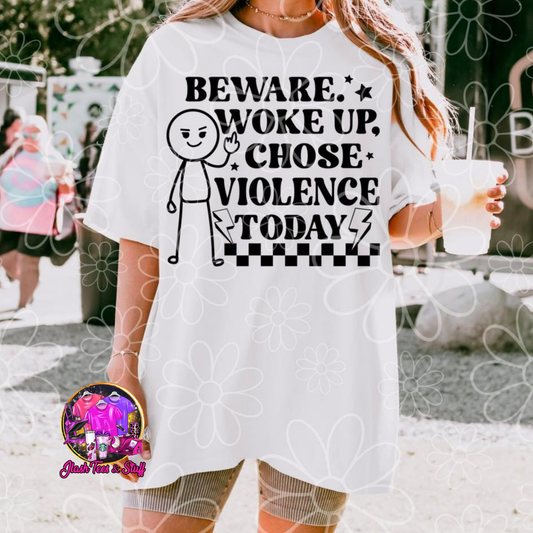 Beware. Woke Up and Chose Violence Today.
