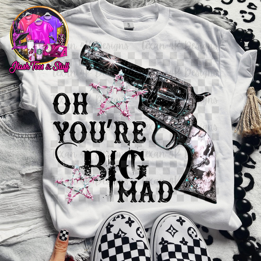 Oh You're BIG MAD