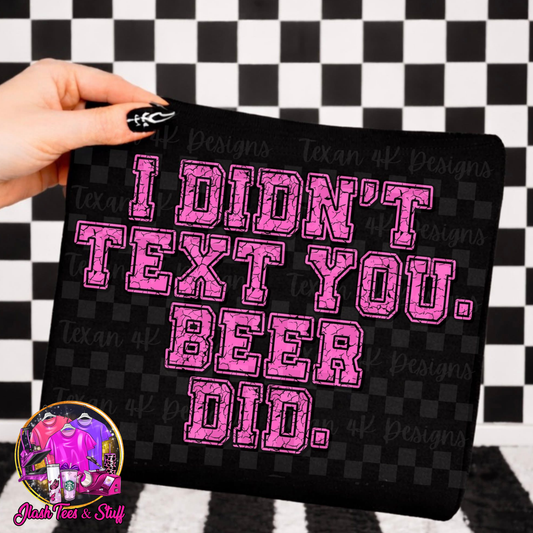 I Didn't Text You... Beer Did
