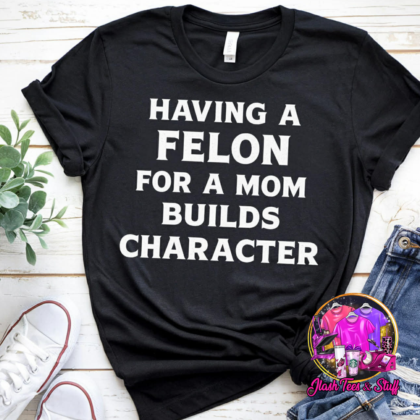 Have a Felon for a Mom Builds Character