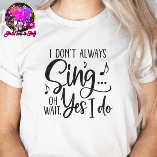 I Don't Always Sing...Oh Wait! Yes, I Do!