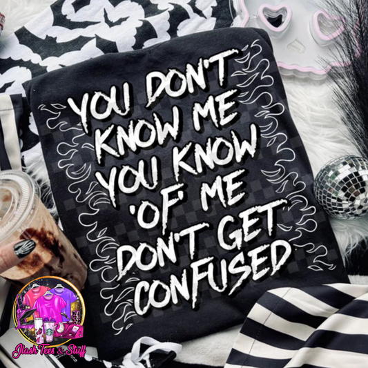 You Don't Know Me, You Know OF Me, Don't Get Confused